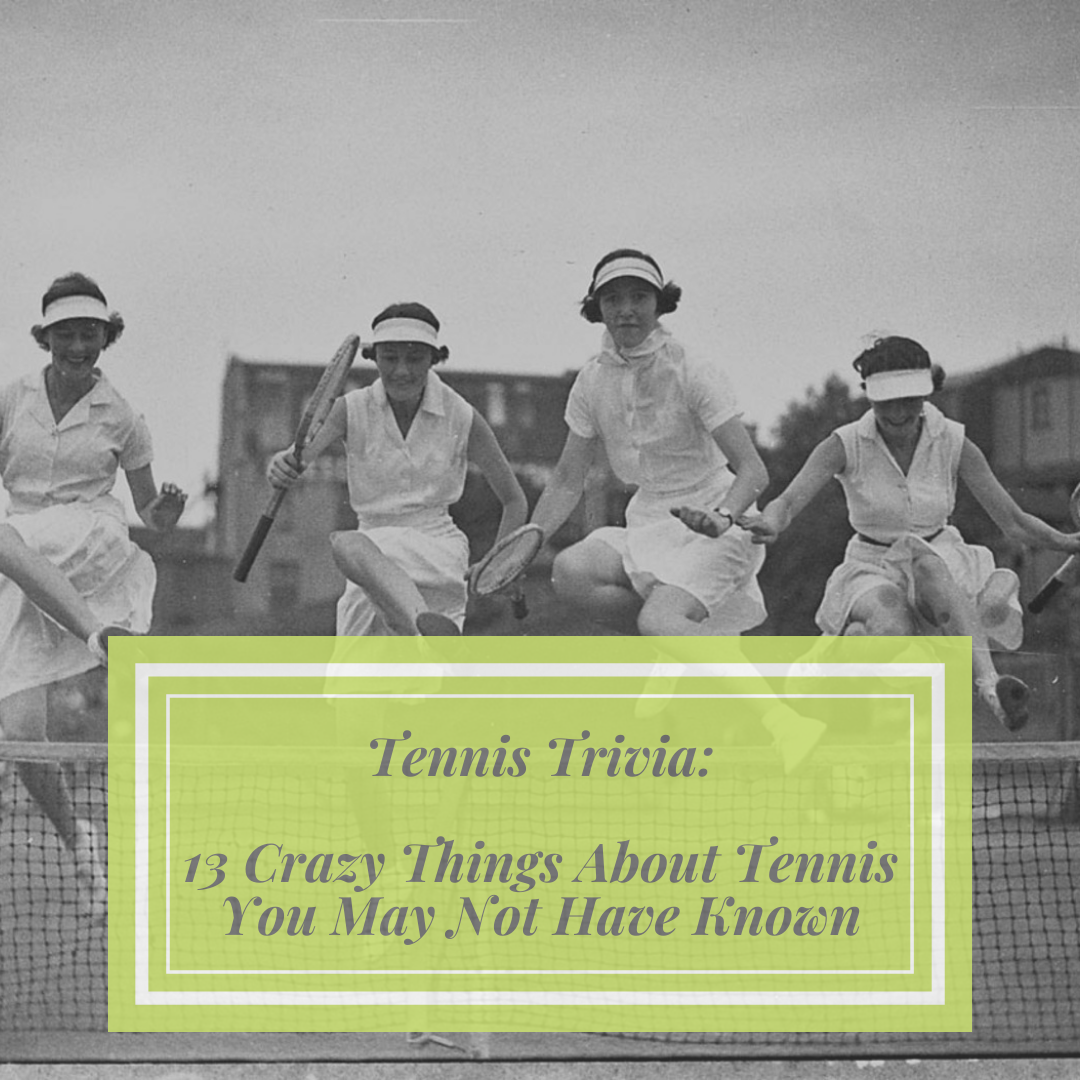 Tennis Trivia: 13 Crazy Things About Tennis You May Not Have Known